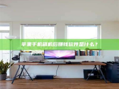 肥城苹果手机刷机后赚钱软件是什么？