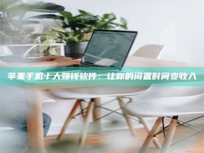 肥城苹果手机十大赚钱软件：让你的闲置时间变收入